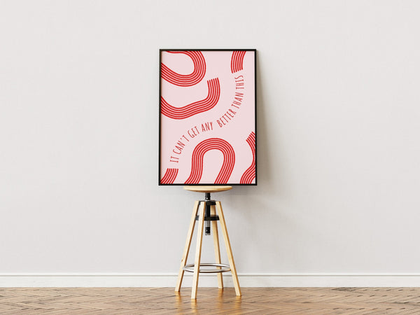 "It can't get any better than this" - Pink Plakat